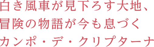 白き風車が見下ろす大地、冒険の物語が今も息づくカンポ・デ・クリプターナ