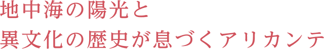 地中海の陽光と異文化の歴史が息づくアリカンテ